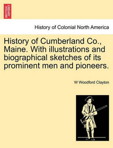 Cover image for History of Cumberland Co., Maine. With illustrations and biographical sketches of its prominent men and pioneers.