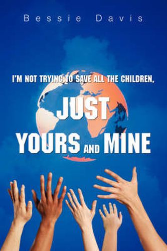Cover image for I'm Not Trying to Save All the Children, Just Yours and Mine
