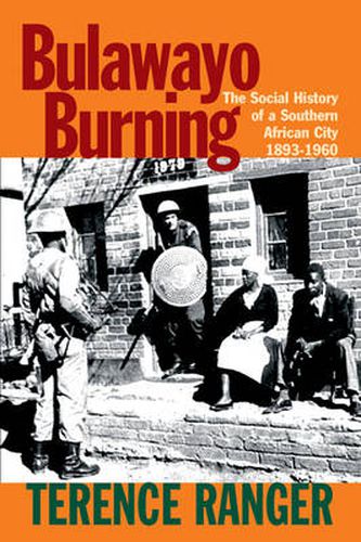 Cover image for Bulawayo Burning: The Social History of a Southern African City, 1893-1960
