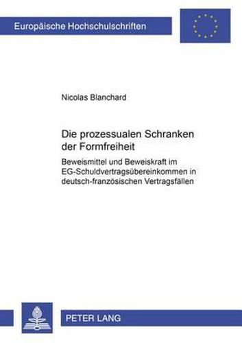 Cover image for Die Prozessualen Schranken Der Formfreiheit: Beweismittel Und Beweiskraft Im Eg-Schuldvertragsuebereinkommen in Deutsch-Franzoesischen Vertragsfaellen