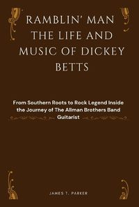 Cover image for Ramblin' Man the Life and Music of Dickey Betts