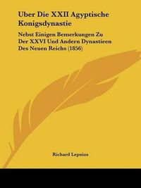 Cover image for Uber Die XXII Agyptische Konigsdynastie: Nebst Einigen Bemerkungen Zu Der XXVI Und Andern Dynastieen Des Neuen Reichs (1856)