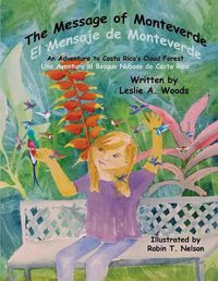 Cover image for The Message of Monteverde / El Mensaje de Monteverde: An Adventure to Costa Rica's Cloud Forest / Una Aventura Al Bosque Nuboso de Costa Rica