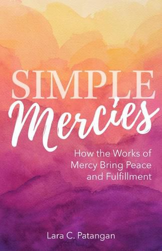 Cover image for Simple Mercies: How the Works of Mercy Bring Peace and Fulfillment