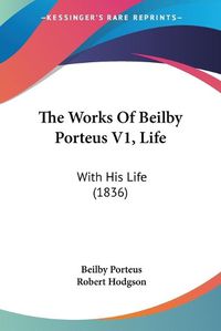 Cover image for The Works of Beilby Porteus V1, Life: With His Life (1836)