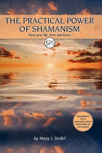 Cover image for The Practical Power of Shamanism: Heal Your Life, Loves and Losses