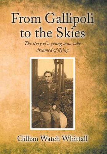 Cover image for From Gallipoli to the Skies: The story of a young man who dreamed of flying