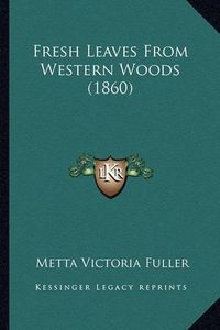 Cover image for Fresh Leaves from Western Woods (1860)