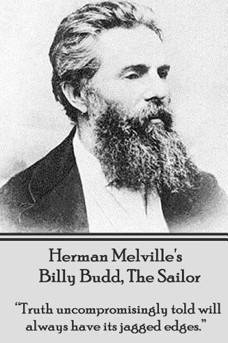 Cover image for Herman Melville's Billy Budd, the Sailor: Truth Uncompromisingly Told Will Always Have Its Jagged Edges