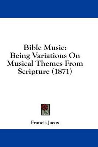 Cover image for Bible Music: Being Variations on Musical Themes from Scripture (1871)