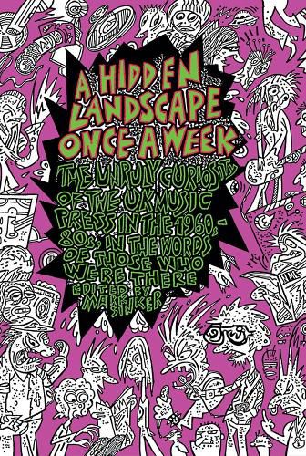 A Hidden Landscape Once a Week: The Unruly Curiosity of the UK Music Press in the 1960s-80s, in the words of those who were there