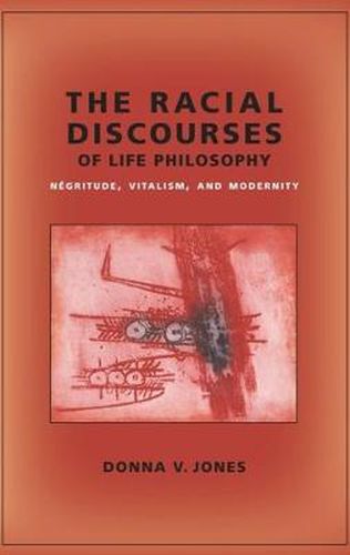 Cover image for The Racial Discourses of Life Philosophy: Negritude, Vitalism, and Modernity