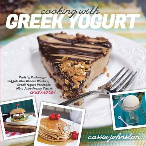 Cover image for Cooking with Greek Yogurt: Healthy Recipes for Buffalo Blue Cheese Chicken, Greek Yogurt Pancakes, Mint Julep Smoothies, and More