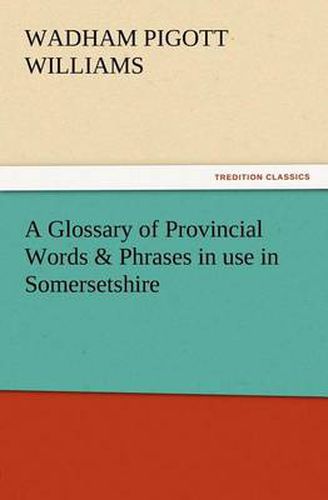 A Glossary of Provincial Words & Phrases in use in Somersetshire