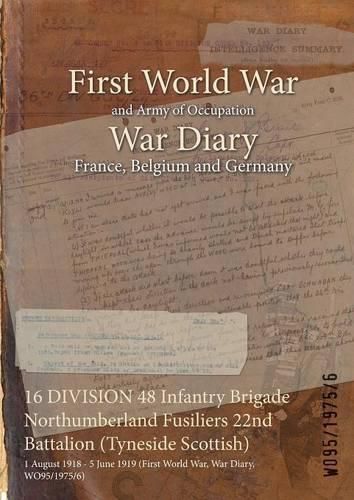 16 DIVISION 48 Infantry Brigade Northumberland Fusiliers 22nd Battalion (Tyneside Scottish): 1 August 1918 - 5 June 1919 (First World War, War Diary, WO95/1975/6)