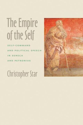 Cover image for The Empire of the Self: Self-command and Political Speech in Seneca and Petronius