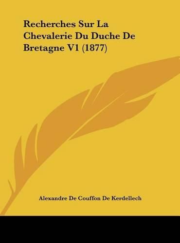 Recherches Sur La Chevalerie Du Duche de Bretagne V1 (1877)