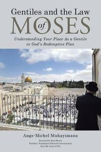 Cover image for Gentiles and the Law of Moses: Understanding Your Place as a Gentile in God's Redemptive Plan