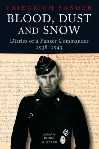 Blood, Dust & Snow: Diaries of a Panzer Commander, 1938-1943