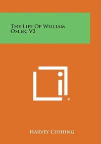 Cover image for The Life of William Osler, V2