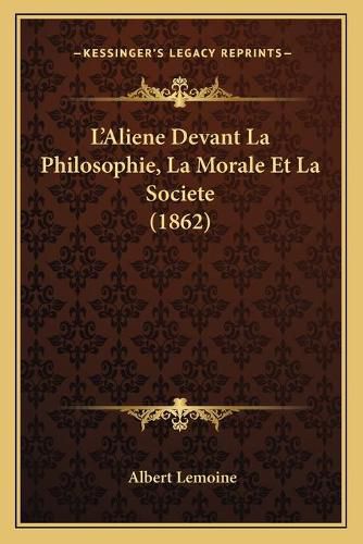 L'Aliene Devant La Philosophie, La Morale Et La Societe (1862)