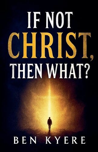 Cover image for If Not Christ, Then What?