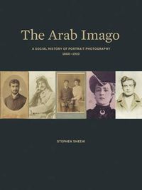 Cover image for The Arab Imago: A Social History of Portrait Photography, 1860-1910