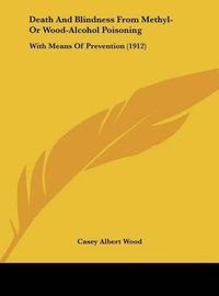 Cover image for Death and Blindness from Methyl- Or Wood-Alcohol Poisoning: With Means of Prevention (1912)