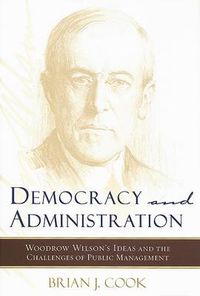 Cover image for Democracy and Administration: Woodrow Wilson's Ideas and the Challenges of Public Management
