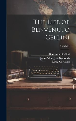 Cover image for The Life of Benvenuto Cellini; Volume 1