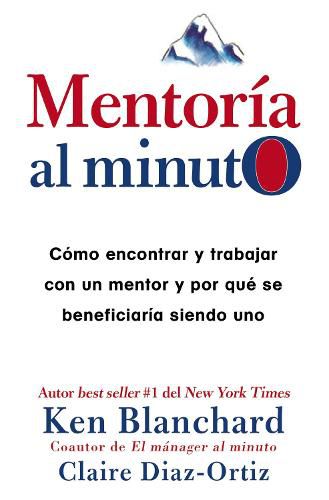 Mentoria Al Minuto: Como Encontrar Y Trabajar Con Un Mentor Y Por Que Se Beneficiaria Siendo Uno