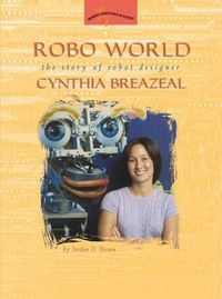 Cover image for Robo World: The Story of Robot Designer Cynthia Breazeal