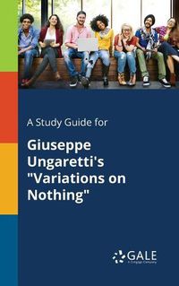 Cover image for A Study Guide for Giuseppe Ungaretti's Variations on Nothing