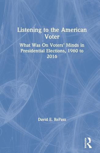 Cover image for Listening to the American Voter: What Was On Voters' Minds in Presidential Elections, 1960 to 2016