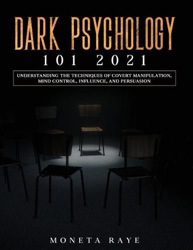 Cover image for Dark Psychology 101 2021: Understanding the Techniques of Covert Manipulation, Mind Control, Influence, and Persuasion