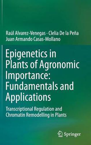 Cover image for Epigenetics in Plants of Agronomic Importance: Fundamentals and Applications: Transcriptional Regulation and Chromatin Remodelling in Plants