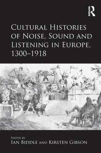 Cultural Histories of Noise, Sound and Listening in Europe, 1300-1918