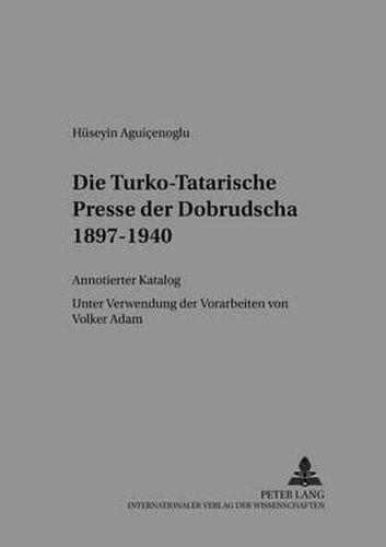 Cover image for Die Turko-Tatarische Presse Der Dobrudscha 1897-1940: Annotierter Katalog- Unter Verwendung Der Vorarbeiten Von Volker Adam