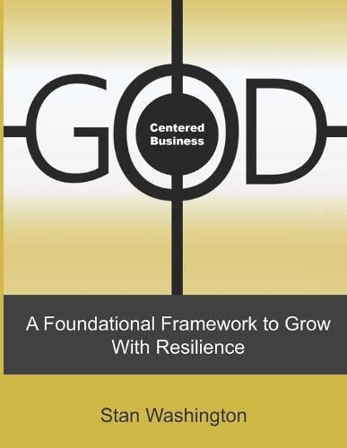 Cover image for GOD Centered Business: A Foundational Framework to Grow with Resilience