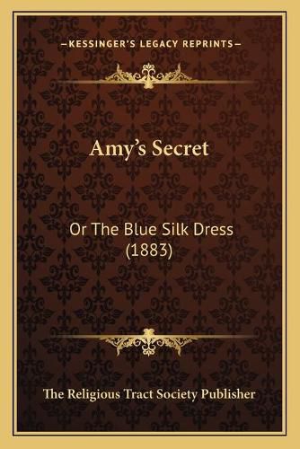 Cover image for Amya Acentsacentsa A-Acentsa Acentss Secret: Or the Blue Silk Dress (1883)