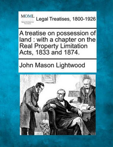 A Treatise on Possession of Land: With a Chapter on the Real Property Limitation Acts, 1833 and 1874.