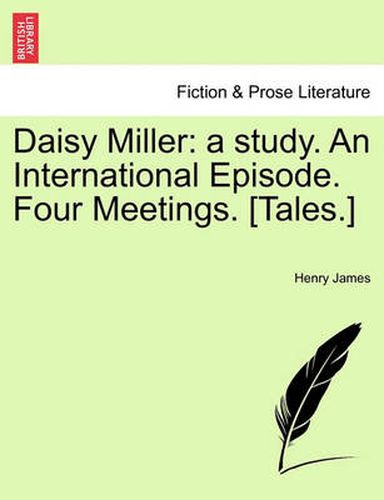 Cover image for Daisy Miller: A Study. an International Episode. Four Meetings. [Tales.]