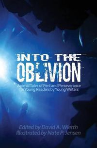 Cover image for Into the Oblivion: Animal Tales of Peril and Perseverance for Young Readers by Young Writers