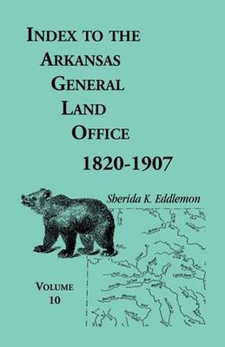 Cover image for Index to the Arkansas General Land Office, 1820-1907, Volume Ten: Covering the Counties of Miller, Lafayette, Columbia, Ouchita, Calhoun and Clark