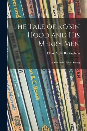 Cover image for The Tale of Robin Hood and His Merry Men; a New and Original Setting