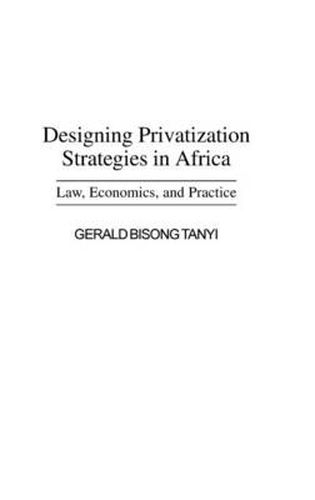 Cover image for Designing Privatization Strategies in Africa: Law, Economics, and Practice