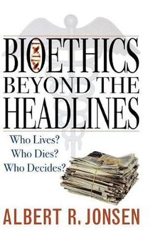 Cover image for Bioethics Beyond the Headlines: Who Lives? Who Dies? Who Decides?