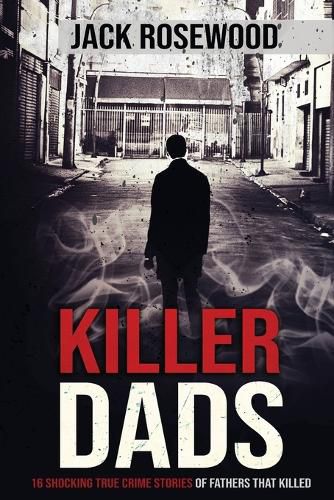 Cover image for Killer Dads: 16 Shocking True Crime Stories of Fathers That Killed