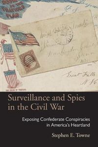 Cover image for Surveillance and Spies in the Civil War: Exposing Confederate Conspiracies in America's Heartland