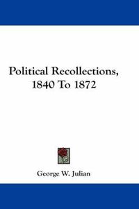 Cover image for Political Recollections, 1840 to 1872